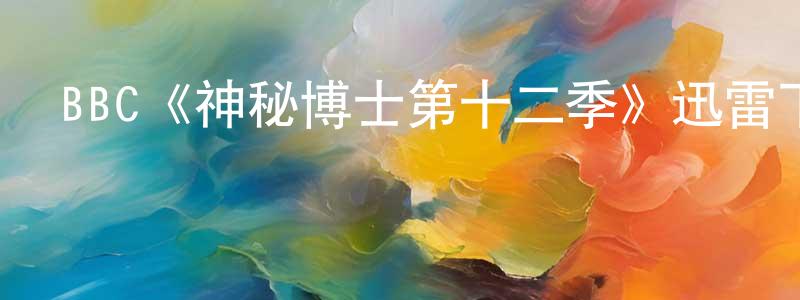 曾毓琪的網絡影視資源,BBC《神秘博士第十二季》迅雷下載/在線觀看/百度云-魔幻/科幻-美劇天堂